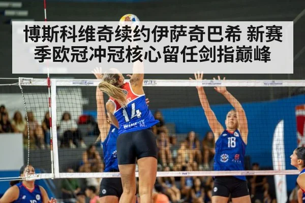 博斯科维奇续约伊萨奇巴希 新赛季欧冠冲冠核心留任剑指巅峰